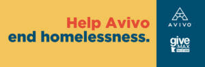 Banner image with Avivo logo and Give to the Max Day logo, and text that says Help Avivo End Homelessness.